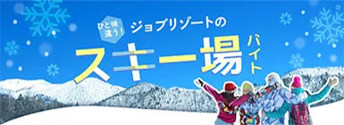 ひと味違う！ジョブリゾートのスキー場バイト